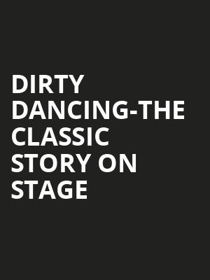 Dirty Dancing-The Classic Story on Stage at Dominion Theatre